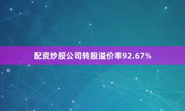 配资炒股公司转股溢价率92.67%