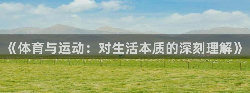 678体育官网地址：《体育与运动：对生活本质的深刻理解》